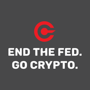 End the Fed. Go Crypto. T-Shirt