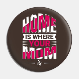 Home Is Where Your MOm Is Pin