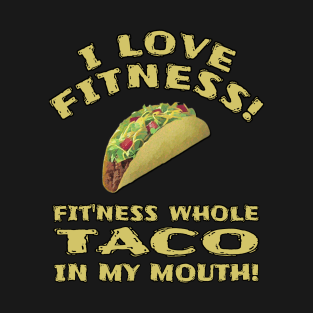 I Love Fitness! Fit'ness whole TACO in my mouth! Funny Graphic Novelty T-Shirt