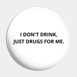 i don't drink, just drugs for me. Pin