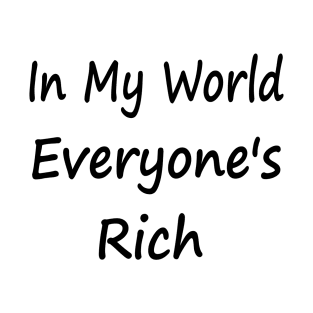 In My World Everyone's Rich T-Shirt