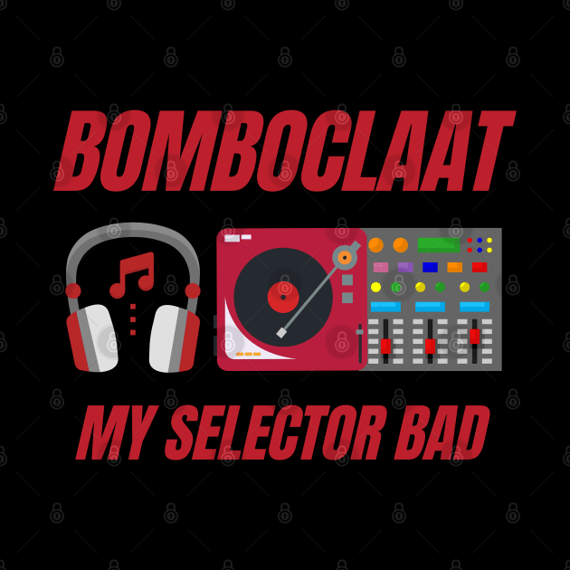 Bomboclaat, Bomboclaat My Selector Bad, Sound System, Sound Clash, Bomboclaat Quotes, Reggae, Rastaman, Roots Reggae, Jamaica, Jamaican by DESIGN SPOTLIGHT