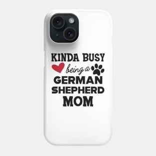 German Shepherd - Kinda busy being a german shepherd mom Phone Case