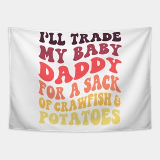 I'll Trade My Baby Daddy For A Sack Of Crawfish & Potatoes Tapestry