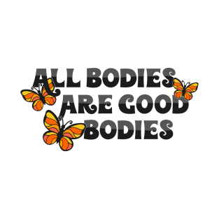 All Bodies Are Good Bodies T-Shirt