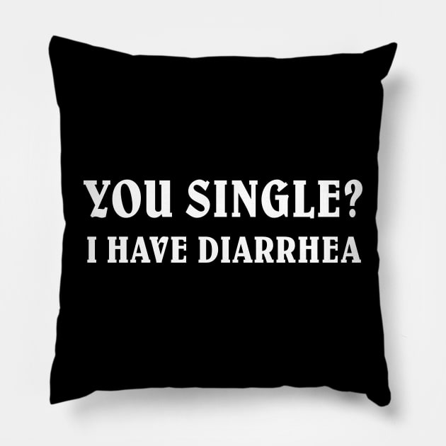 YOU SINGLE I HAVE DIARRHEA Pillow by TheCosmicTradingPost