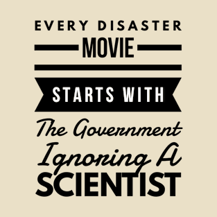 Every disaster movie starts with the government ignoring a scientist T-Shirt