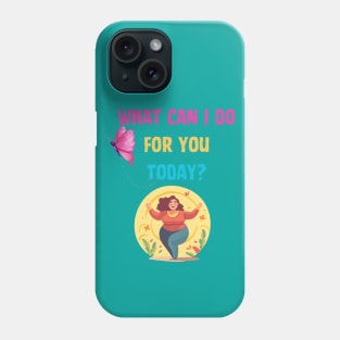 What can I do for you today? Phone Case