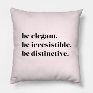 Be Elegant. Be Irresistible. Be Distinctive Pillow