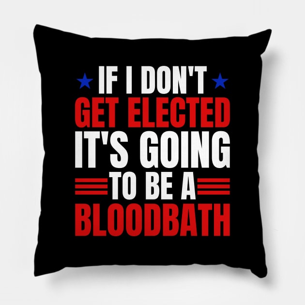 If I Don't Get Elected It's Going To Be A Bloodbath Trump Pillow by SonyaKorobkova