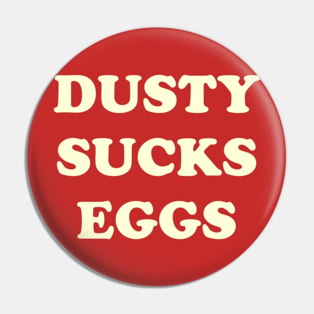 Dusty Sucks Eggs Pin by SHOP.DEADPIT.COM 