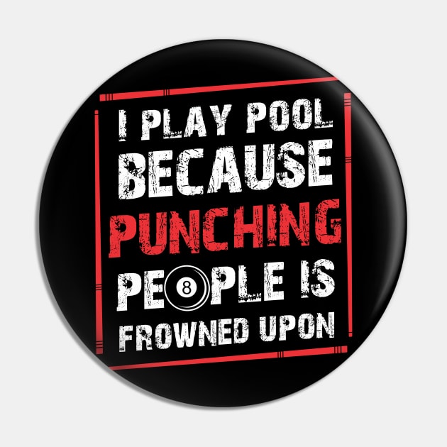 I Play Pool Because Punching People Is Frowned Upon Billiards Pin by TeeShirt_Expressive