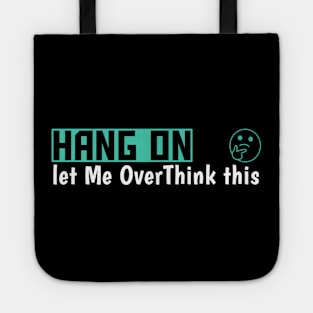 Hang On Let Me OverThink This Funny Meme Tote