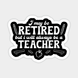 I may be Retired but Always be a Teacher Magnet