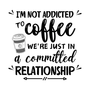 I'm not addicted to coffee. We're just in a committed relationship - black pattern T-Shirt