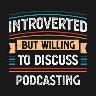 Introverted willing to discuss Podcasting T-Shirt