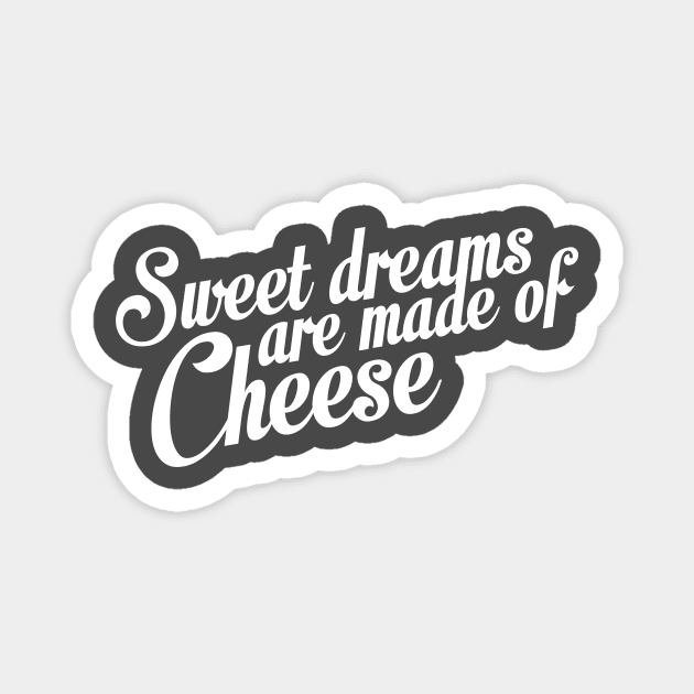 Sweet Dreams Are Made Of Cheese Magnet by Korry