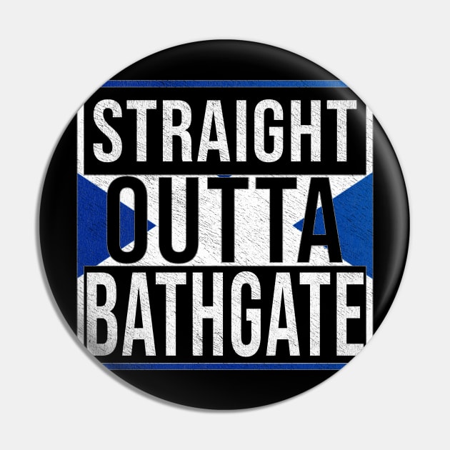 Straight Outta Bathgate - Gift for Scot, Scotsmen, Scotswomen, From Bathgate in Scotland Scottish Pin by Country Flags