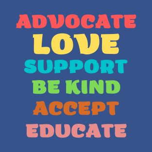 advocate love support be kind accept educate T-Shirt