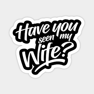 Have You Seen My Wife Magnet