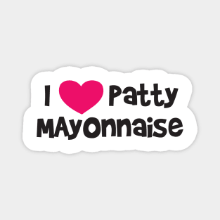 I LOVE PATTY MAYONNAISE Magnet