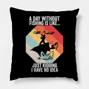 A Day Without Fishing is like...just kidding i have no idea fisherman Pillow