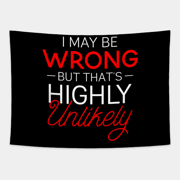 Funny Gift Tee I May Be Wrong That's Highly Unlikely Tapestry by celeryprint