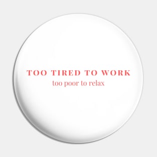 Too tired to work, too poor to relax Pin