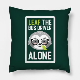 Funny Bus Driver Pun - Leaf me Alone - Gifts for Bus Drivers Pillow