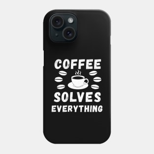Coffee solves everything qoute Phone Case