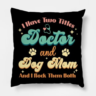 I Have Two Titles Doctor And Dog Mom Funny Dog Lover Pillow