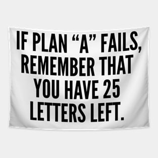 If Plan A Fails, Remember That You Have 25 Letters Left. Tapestry