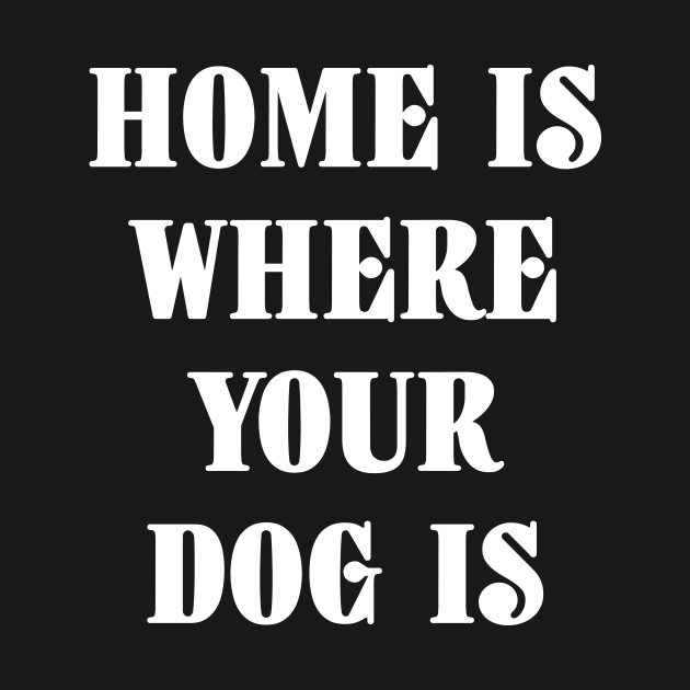 Home Is Where Your Dog Is White Typography by DailyQuote