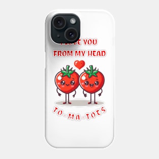 I LOVE YOU FROM MY HEAD TO-MA-TOES Phone Case