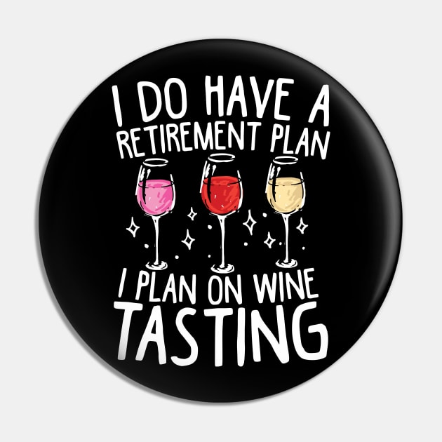 I Do Have A Retirement Plan. I Plan On Wine Tasting Pin by AngelBeez29