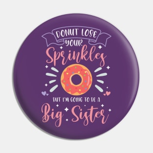 Donut Lose Your Sprinkles, But I'm Going To Be A Big Sister Pin