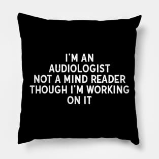 I'm an Audiologist, Not a Mind Reader, Though I'm Working on It Pillow