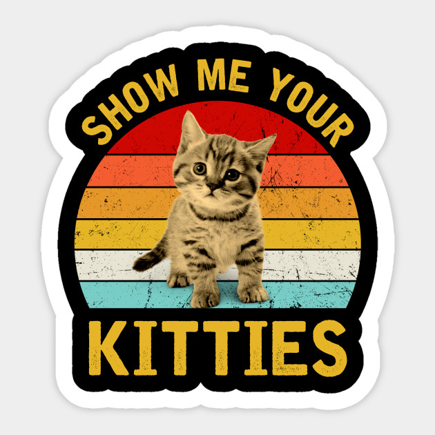Show Me Your Kitties Funny Kitten Cat Lover Retro Vintage Cat