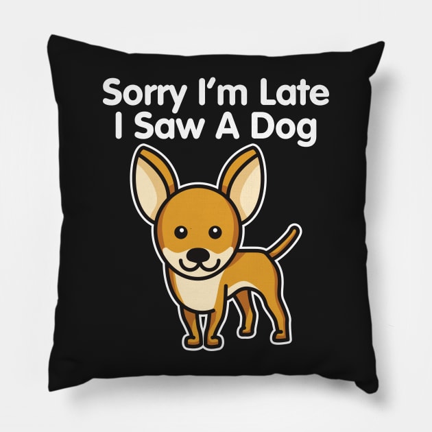Chihuahua Sorry I'm Late I Saw A Dog design Pillow by theodoros20