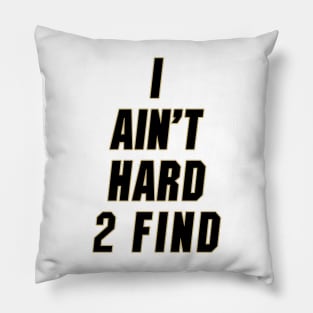 I Ain't Hard 2 Find Pillow