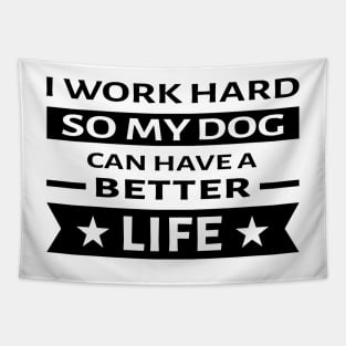 I Work Hard So My Dog Can Have a Better Life - Funny Quote Tapestry