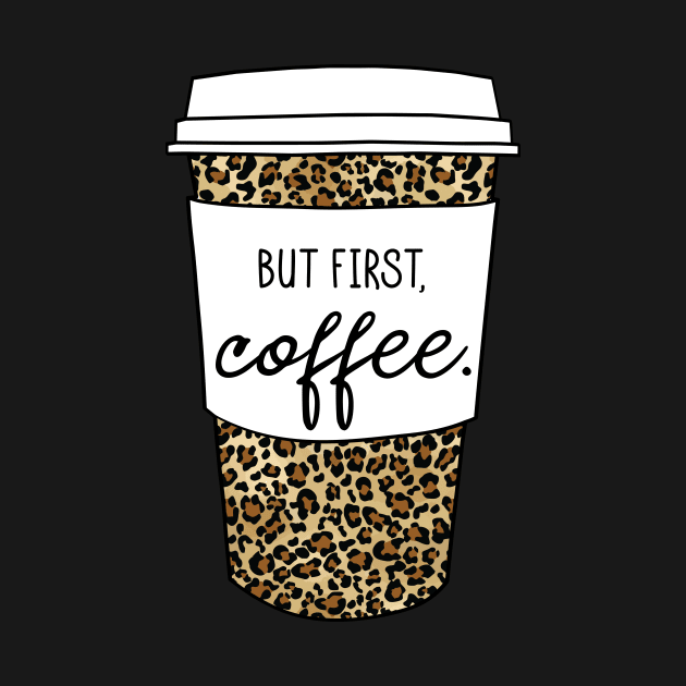 But First Coffee. - Animal Print Leopard Savage Wild Safari - White by GDCdesigns