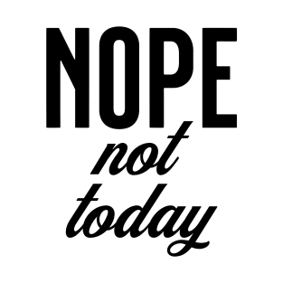 Nope, Not Today b T-Shirt