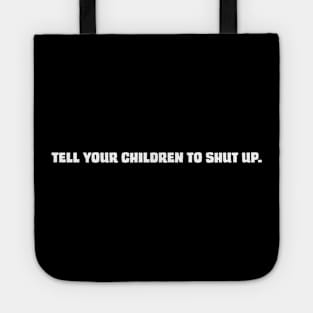 Tell Your Children To Shut Up Tote