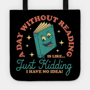 A Day Without Reading Is Like Just Kidding I Have No Idea - Books Tote