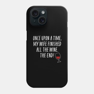 Once Upon A Time My Wife Finished The Wine The End - Funny Husband Phone Case