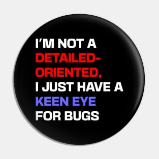 I'm not a detail-oriented person, I just have a keen eye for bugs Pin