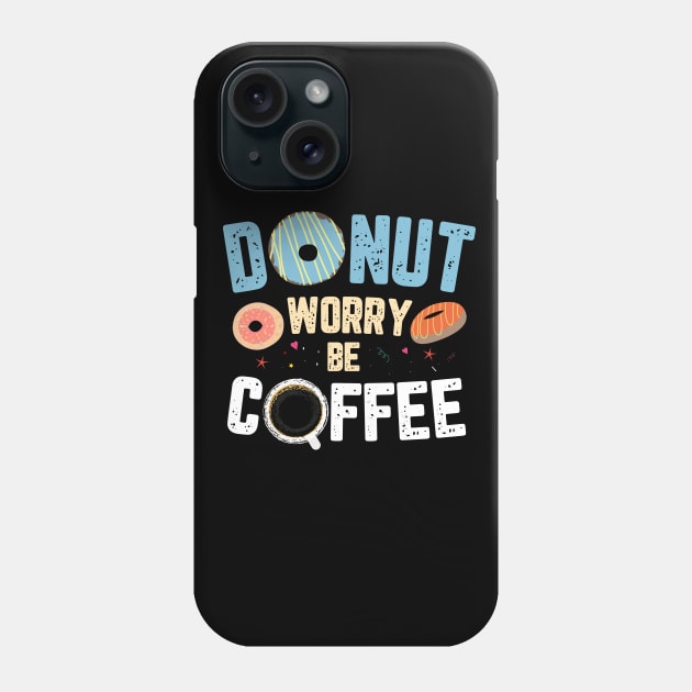 DONUT WORRY BE COFFEE Phone Case by TeesByApollo