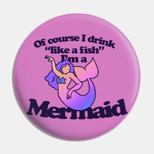 Of course I drink like a Fish I'm a mermaid Pin