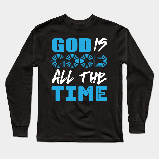 god is good all the time and all the time god is good shirt